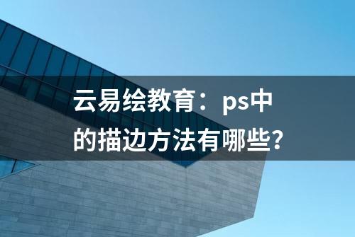 云易绘教育：ps中的描边方法有哪些？