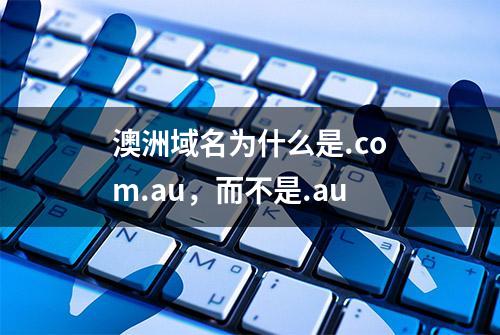 澳洲域名为什么是.com.au，而不是.au