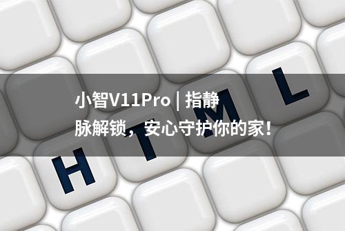 小智V11Pro | 指静脉解锁，安心守护你的家！