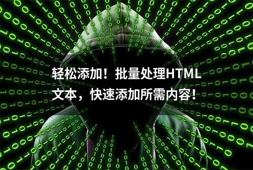 轻松添加！批量处理HTML文本，快速添加所需内容！