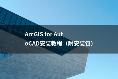 ArcGIS for AutoCAD安装教程（附安装包）