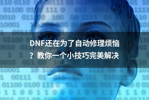 DNF还在为了自动修理烦恼？教你一个小技巧完美解决