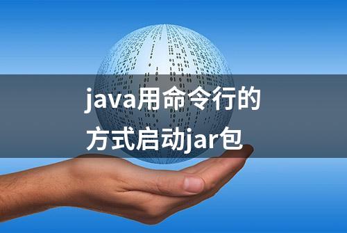 java用命令行的方式启动jar包