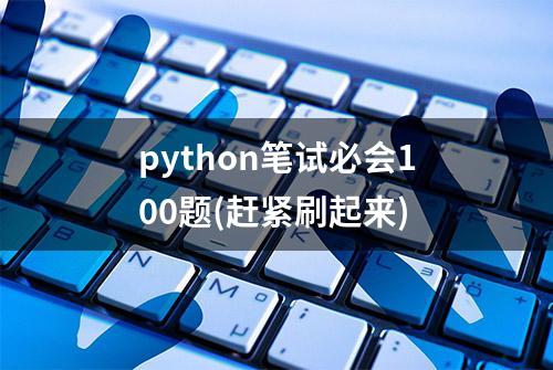 python笔试必会100题(赶紧刷起来)