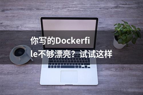 你写的Dockerfile不够漂亮？试试这样