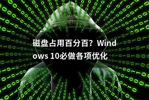 磁盘占用百分百？Windows 10必做各项优化