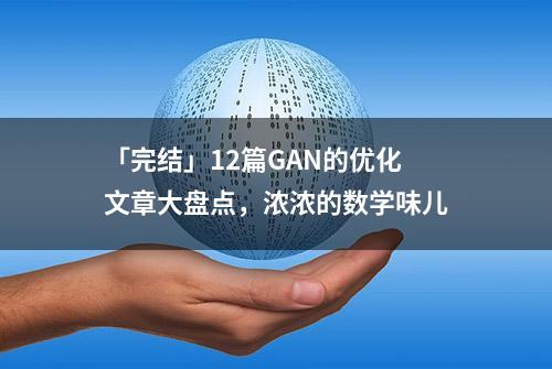 「完结」12篇GAN的优化文章大盘点，浓浓的数学味儿