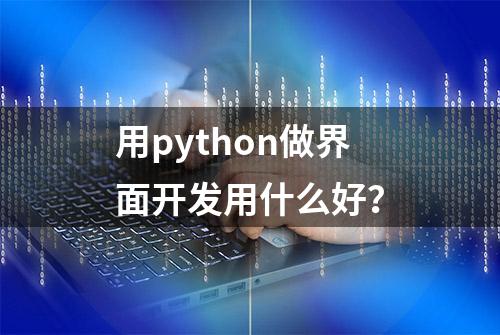 用python做界面开发用什么好？