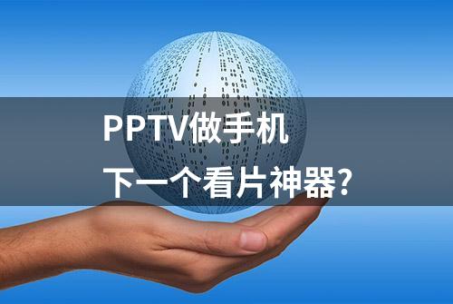 PPTV做手机 下一个看片神器?