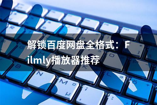 解锁百度网盘全格式：Filmly播放器推荐