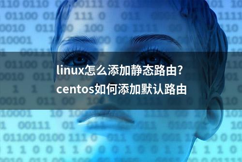 linux怎么添加静态路由?centos如何添加默认路由