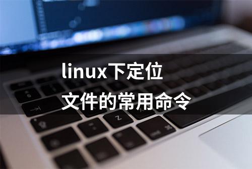 linux下定位文件的常用命令