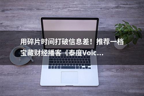 用碎片时间打破信息差！推荐一档宝藏财经播客《泰度Voice》