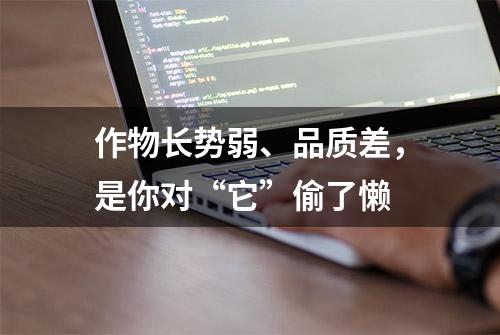 作物长势弱、品质差，是你对“它”偷了懒