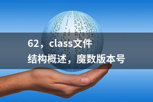 62，class文件结构概述，魔数版本号