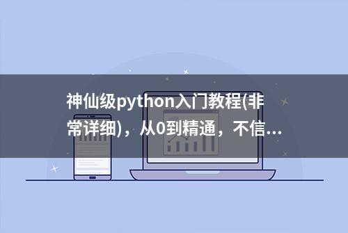 神仙级python入门教程(非常详细)，从0到精通，不信你学不会！