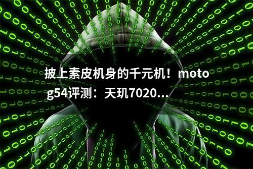 披上素皮机身的千元机！moto g54评测：天玑7020这性价比没谁了