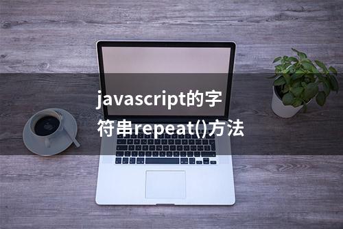 javascript的字符串repeat()方法