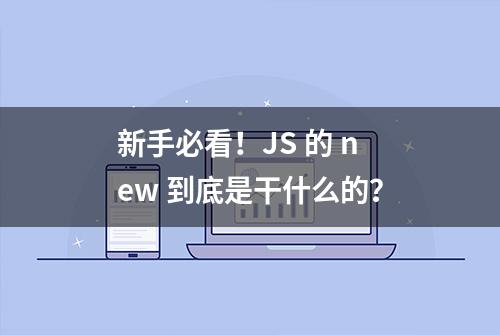 新手必看！JS 的 new 到底是干什么的？