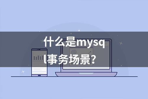 什么是mysql事务场景？