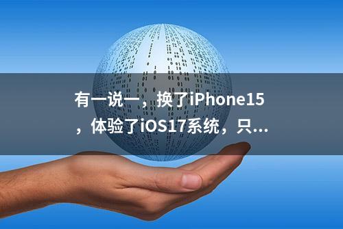 有一说一，换了iPhone15，体验了iOS17系统，只想狠狠的吐槽！