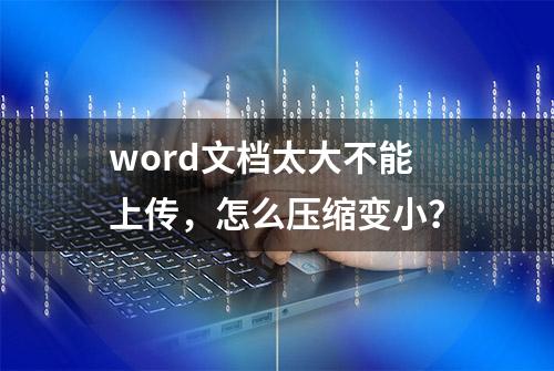 word文档太大不能上传，怎么压缩变小？