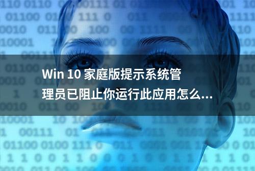 Win 10 家庭版提示系统管理员已阻止你运行此应用怎么办？