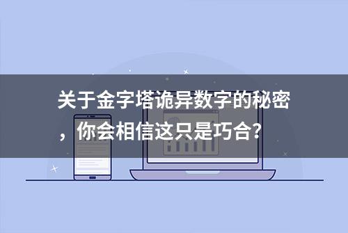 关于金字塔诡异数字的秘密，你会相信这只是巧合？