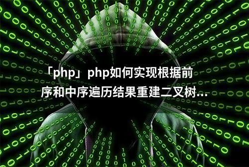 「php」php如何实现根据前序和中序遍历结果重建二叉树（代码）