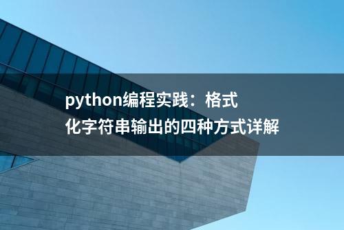 python编程实践：格式化字符串输出的四种方式详解