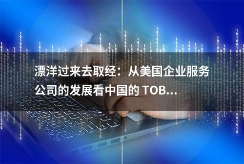 漂洋过来去取经：从美国企业服务公司的发展看中国的 TOB 市场