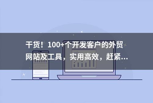 干货！100+个开发客户的外贸网站及工具，实用高效，赶紧收藏