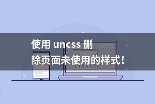 使用 uncss 删除页面未使用的样式！