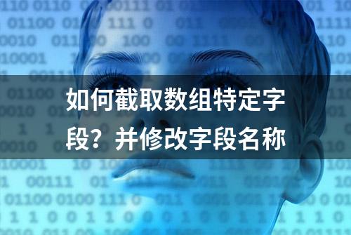 如何截取数组特定字段？并修改字段名称