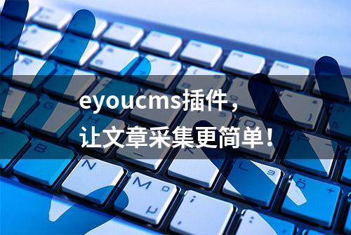 eyoucms插件，让文章采集更简单！