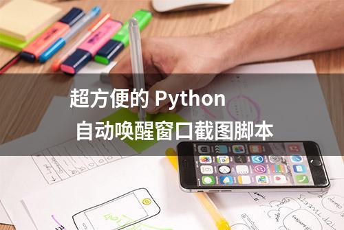 超方便的 Python 自动唤醒窗口截图脚本