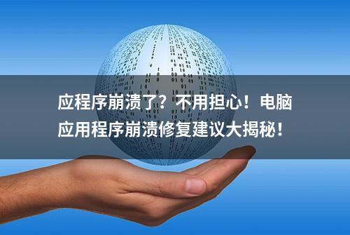 应程序崩溃了？不用担心！电脑应用程序崩溃修复建议大揭秘！