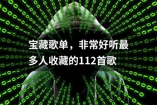 宝藏歌单，非常好听最多人收藏的112首歌