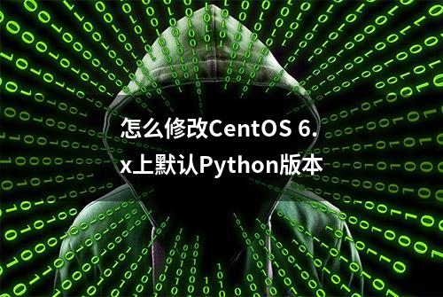 怎么修改CentOS 6.x上默认Python版本