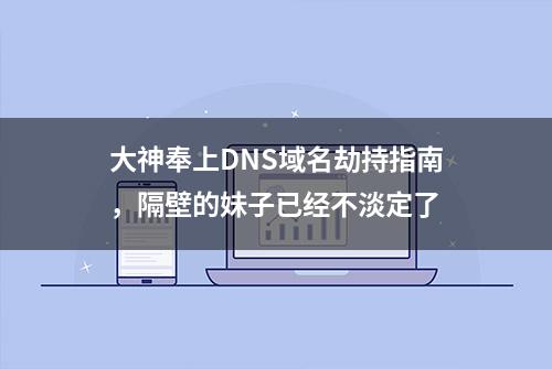 大神奉上DNS域名劫持指南，隔壁的妹子已经不淡定了