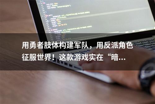 用勇者肢体构建军队，用反派角色征服世界！这款游戏实在“暗黑”