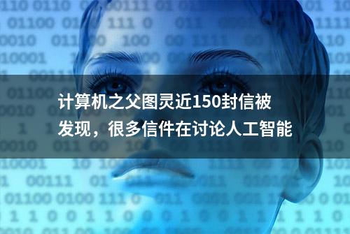 计算机之父图灵近150封信被发现，很多信件在讨论人工智能