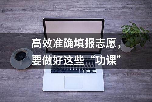 高效准确填报志愿，要做好这些“功课”