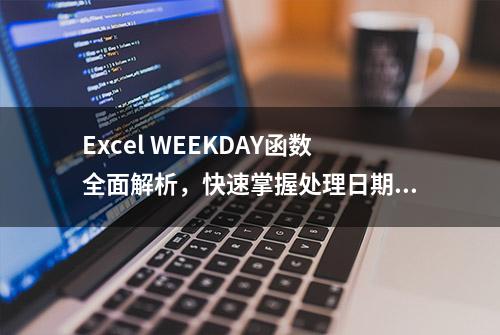 Excel WEEKDAY函数全面解析，快速掌握处理日期与时间实用工具