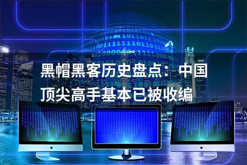 黑帽黑客历史盘点：中国顶尖高手基本已被收编