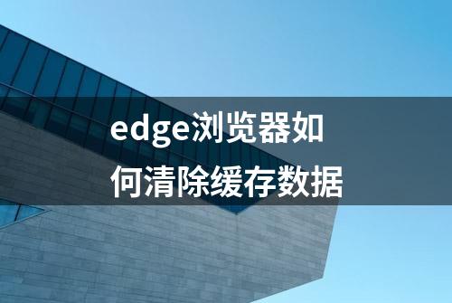 edge浏览器如何清除缓存数据