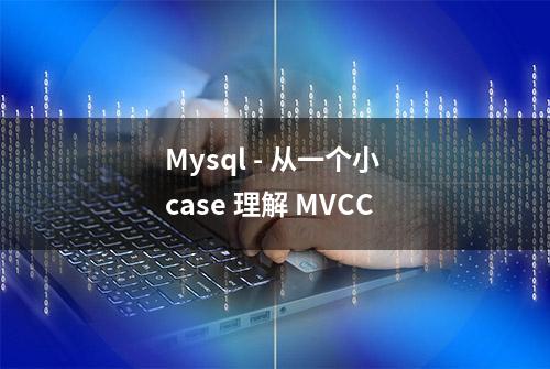 Mysql - 从一个小 case 理解 MVCC