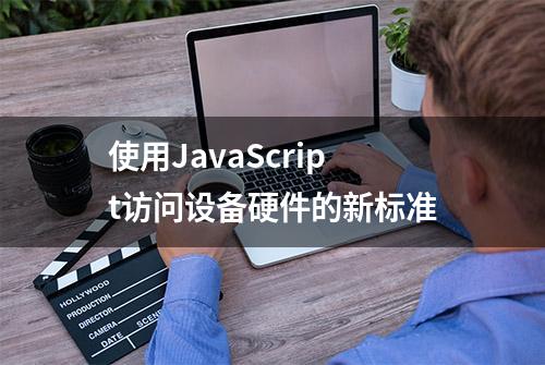 使用JavaScript访问设备硬件的新标准