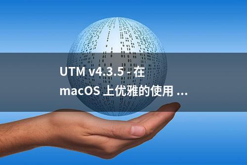 UTM v4.3.5 - 在 macOS 上优雅的使用 QEMU 虚拟化 Windows、Linux 和 macOS