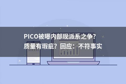 PICO被曝内部现派系之争？质量有瑕疵？回应：不符事实